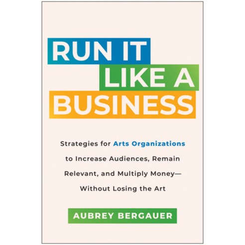 (영문도서) Run It Like a Business: Strategies for Arts Organizations to Increase Audiences Remain Relev... Hardcover, Benbella Books, English, 9781637744383