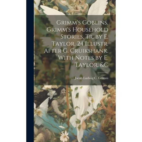 (영문도서) Grimm''s Goblins Grimm''s Household Stories Tr. by E. Taylor. 24 Illustr. After G. Cruikshank... Hardcover, Legare Street Press, English, 9781020082344