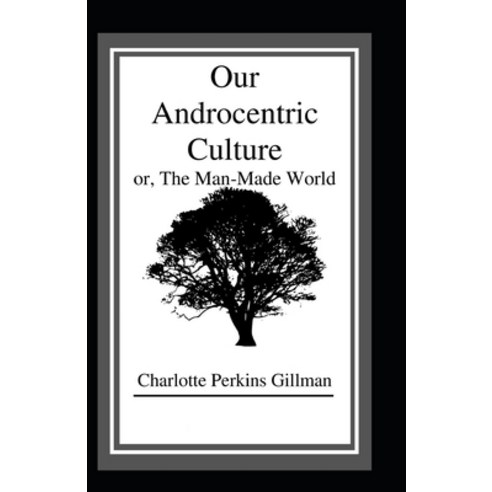 Our Androcentric Culture Or The Man-Made World: (Illustrated Edition) Paperback, Independently Published, English, 9798725213515