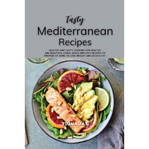(영문도서) Tasty Mediterranean Recipes: Healthy and tasty cooking for healthy and beautiful living. Quic... Paperback, Fiona Jay, English, 9781803042190