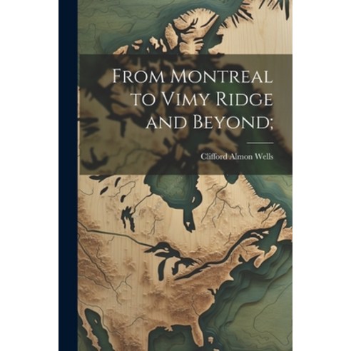 (영문도서) From Montreal to Vimy Ridge and Beyond; Paperback, Legare Street Press, English, 9781021389619