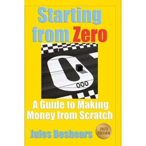 (영문도서) Starting from Zero: A Guide to Making Money from Scratch Paperback, Independently Published, English, 9798376731536