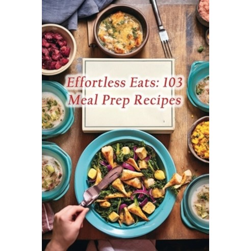 (영문도서) Effortless Eats: 103 Meal Prep Recipes Paperback, Independently Published, English, 9798864586839