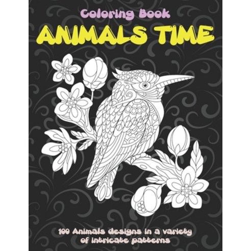 Animals Time - Coloring Book - 100 Animals designs in a variety of intricate patterns Paperback, Independently Published