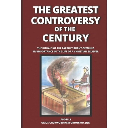 (영문도서) The Greatest Controversy of the Century: The Rituals of the Earthly Burnt Offering; Its Impor... Paperback, Independently Published, English, 9798528969237