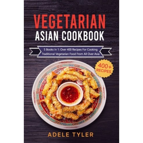 Vegetarian Asian Cookbook: 5 Books In 1: Over 400 Recipes For Cooking Traditional Vegetarian Food Fr... Paperback, Independently Published, English, 9798716287020