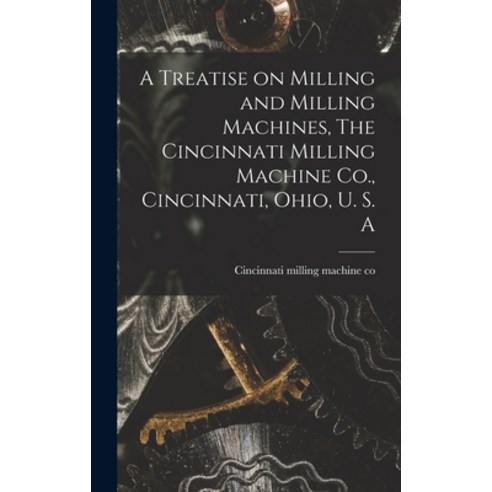 (영문도서) A Treatise on Milling and Milling Machines The Cincinnati Milling Machine Co. Cincinnati O... Hardcover, Legare Street Press, English, 9781015491717