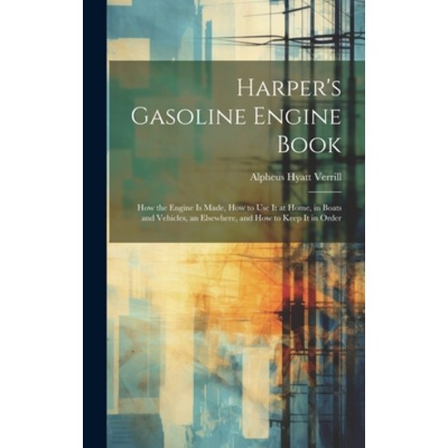 (영문도서) Harper''s Gasoline Engine Book: How the Engine Is Made How to Use It at Home in Boats and Ve... Hardcover, Legare Street Press, English, 9781020247477