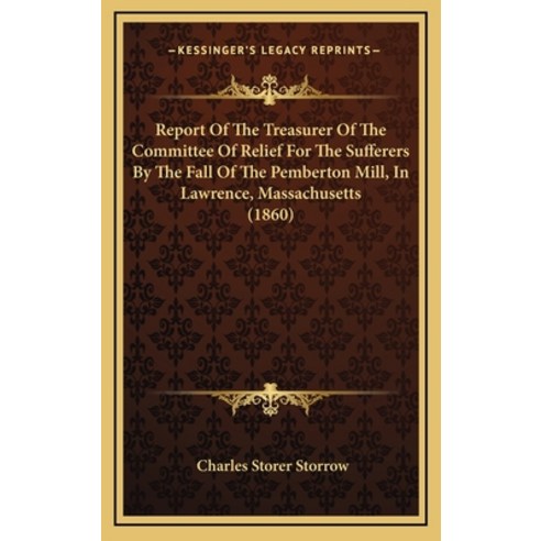 Report Of The Treasurer Of The Committee Of Relief For The Sufferers By The Fall Of The Pemberton Mi... Hardcover, Kessinger Publishing