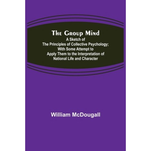 (영문도서) The Group Mind: A Sketch of the Principles of Collective Psychology; With Some Attempt to App... Paperback, Alpha Edition, English, 9789356374508
