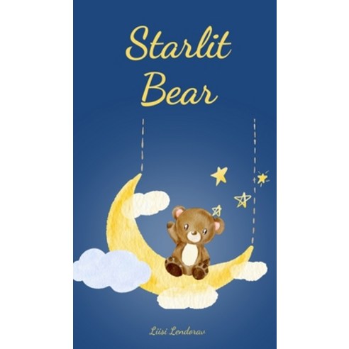 (영문도서) Starlit Bear Hardcover, Swan Charm Publishing, English, 9789908102924