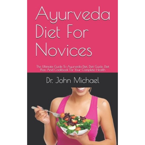 Ayurveda Diet For Novices: The Ultimate Guide To Ayurveda Diet Diet Guide Diet Plan And Cookbook F... Paperback, Independently Published, English, 9798729311354