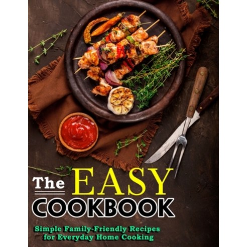 (영문도서) The Easy Cookbook: Simple Family-Friendly Recipes for Everyday Home Cooking Paperback, Independently Published, English, 9798452449119