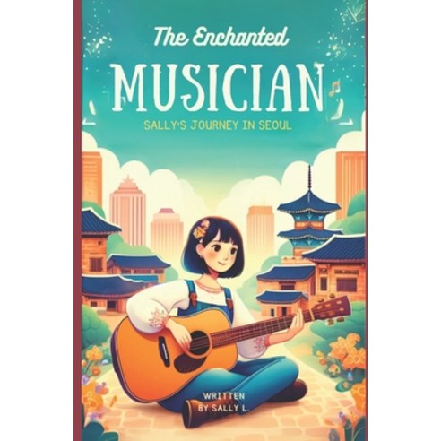 (영문도서) The Enchanted Musician: Sally''s Journey in Seoul Paperback, Independently Published, English, 9798326683618