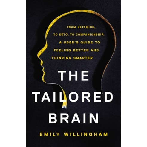 The Tailored Brain: From Ketamine to Keto to Companionship a User''s Guide to Feeling Better and T... Hardcover, Basic Books, English, 9781541647022