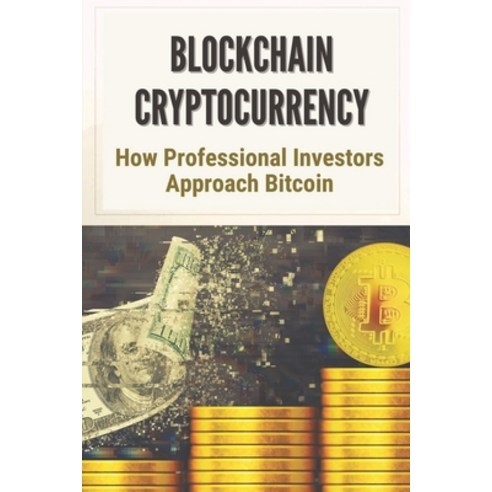 (영문도서) Blockchain Cryptocurrency: How Professional Investors Approach Bitcoin: Bitcoin For Beginners Paperback, Independently Published, English, 9798464023901