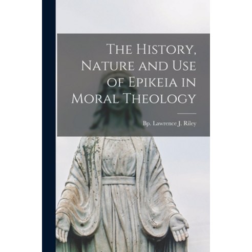 (영문도서) The History Nature and Use of Epikeia in Moral Theology Paperback, Hassell Street Press, English, 9781014846549