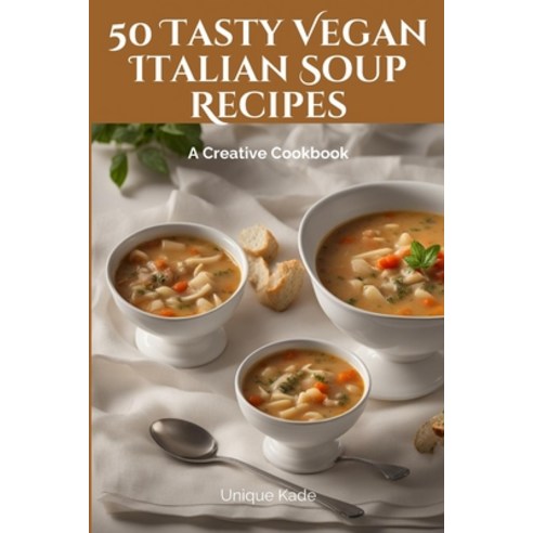 (영문도서) 50 Tasty Vegan Italian Soup Recipes: A Creative Cookbook Paperback, Independently Published, English, 9798864089675
