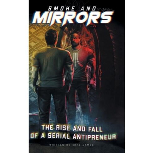 (영문도서) Smoke and Mirrors: The Rise and Fall of a Serial Antipreneur Hardcover, Mike James Books, English, 9781837910526