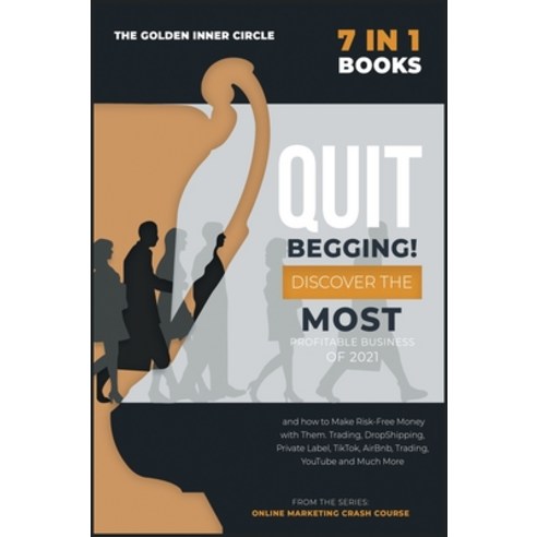 QUIT BEGGING! [7 in 1]: Discover the Most Profitable Business of 2021 and how to Make Risk-Free Mone... Hardcover, Sonia Gianfranceschi, English, 9781801846509