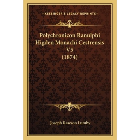 Polychronicon Ranulphi Higden Monachi Cestrensis V5 (1874) Paperback, Kessinger Publishing