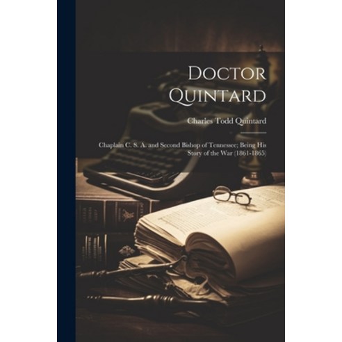 (영문도서) Doctor Quintard: Chaplain C. S. A. and Second Bishop of Tennessee; Being His Story of the War... Paperback, Legare Street Press, English, 9781021749314