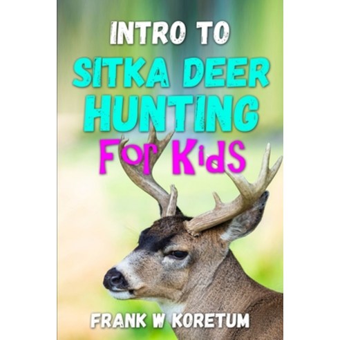 (영문도서) Intro to Sitka Deer Hunting for Kids Paperback, Independently Published, English, 9798358385405