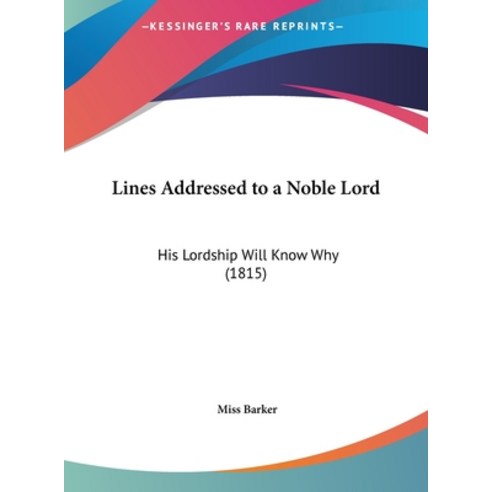 Lines Addressed to a Noble Lord: His Lordship Will Know Why (1815) Hardcover, Kessinger Publishing