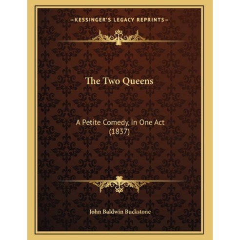 The Two Queens: A Petite Comedy In One Act (1837) Paperback, Kessinger Publishing, English, 9781165642335