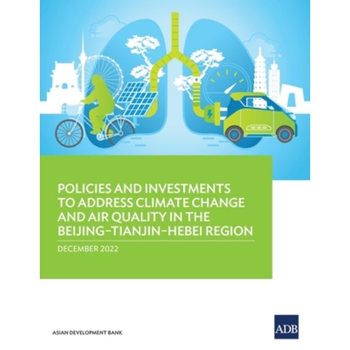 (영문도서) Policies and Investments to Address Climate Change and Air Quality in the Beijing-Tianjin-Heb... Paperback, Asian Development Bank, English, 9789292699185