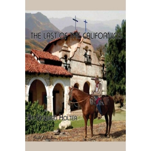 The Last of the Californios: The Pico Family 1775-1894 Paperback, Dr. Howard R Holter