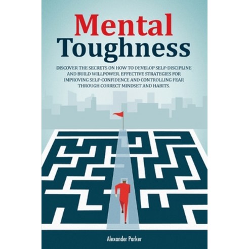 Mental Toughness: Discover The Secrets On How To Develop Self-Discipline And Build Willpower. Effect... Paperback, Independently Published