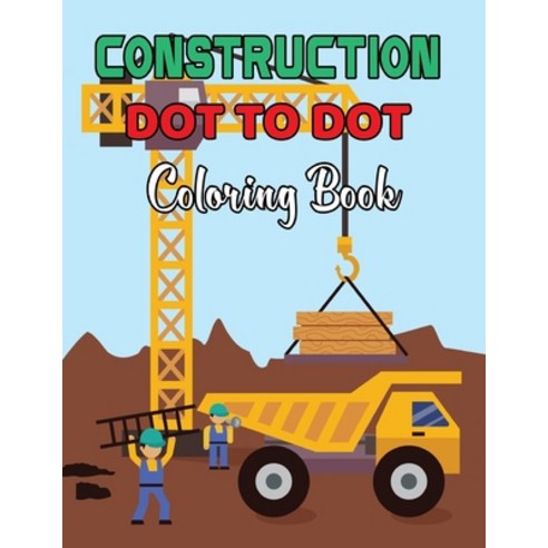 Construction Dot To Dot Coloring Book: Coloring Book With Fun Easy And Relaxing Coloring Page - Dot... Paperback, Independently Published, English, 9798599597490