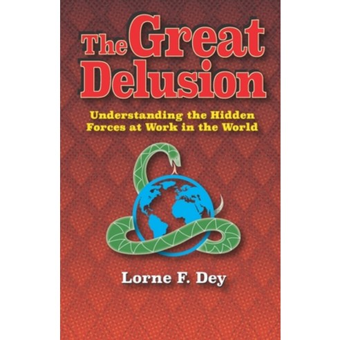 The Great Delusion: Understanding the Hidden Forces at Work on the World Paperback, Independently Published
