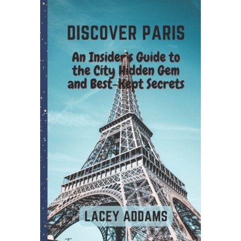 (영문도서) Discover Paris: An Insider''s Guide to the City Hidden Gem and Best-Kept Secrets Paperback, Independently Published, English, 9798372605497