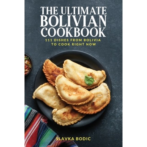 (영문도서) The Ultimate Bolivian Cookbook: 111 Dishes From Bolivia To Cook Right Now Paperback, Independently Published, English, 9798320718194