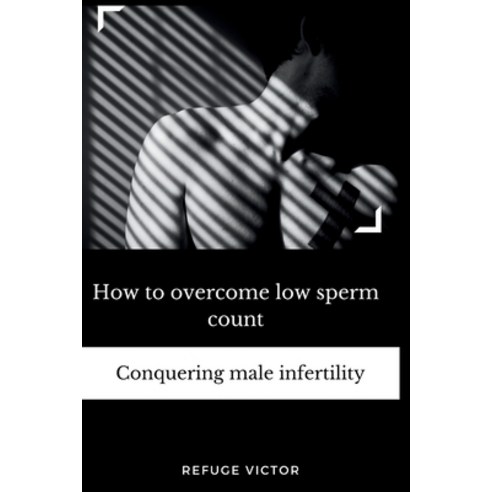 (영문도서) How to overcome low sperm count: Conquering male infertility Paperback, Independently Published, English, 9798864924143