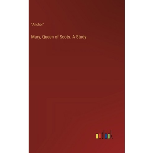(영문도서) Mary Queen of Scots. A Study Hardcover, Outlook Verlag, English, 9783385411081