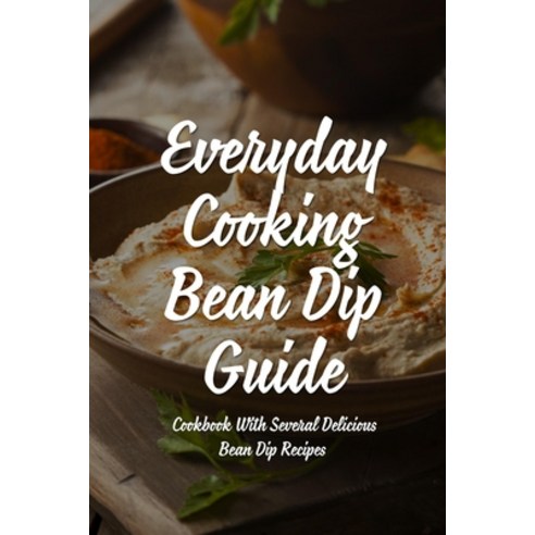 (영문도서) Everyday Cooking Bean Dip Guide: A Cookbook With Several Delicious Bean Dip Recipes: Easy Ide... Paperback, Independently Published, English, 9798537430445