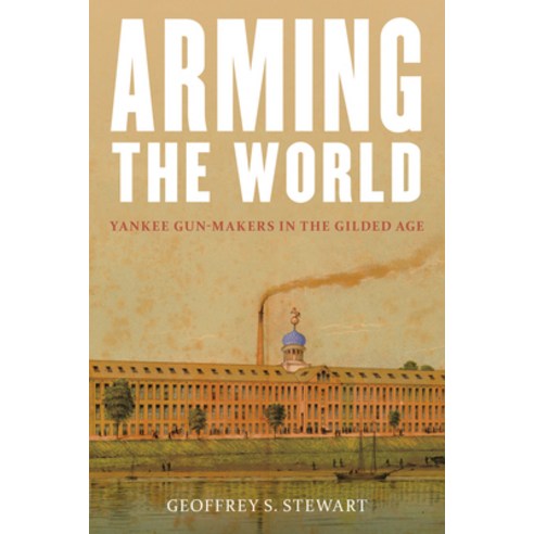 (영문도서) Arming the World: American Gun-Makers in the Gilded Age Hardcover, Lyons Press, English, 9781493078585