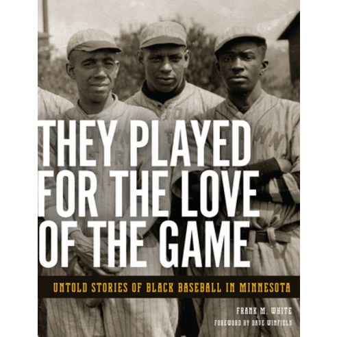 They Played for the Love of the Game: Untold Stories of Black Baseball in Minnesota, Minnesota Historical Society Pr