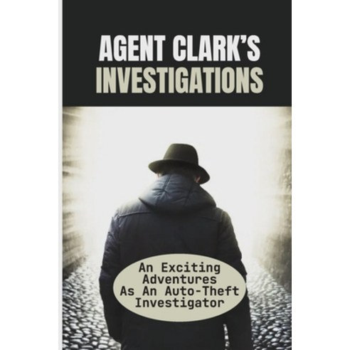 (영문도서) Agent Clark''s Investigations: An Exciting Adventures As An Auto-Theft Investigator: Biggest B... Paperback, Independently Published, English, 9798464712881