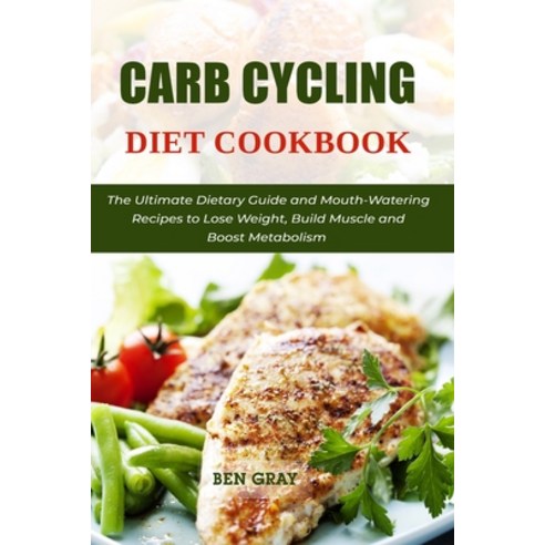 (영문도서) Carb Cycling Diet Cookbook: The Ultimate Dietary Guide and Mouth-Watering Recipes to Lose Wei... Paperback, Independently Published, English, 9798533842068