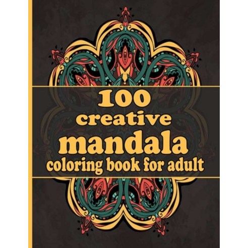 100 creative mandala coloring book for adult: Mandala Coloring Book with Great Variety of Mixed Mand... Paperback, Independently Published, English, 9798730446502