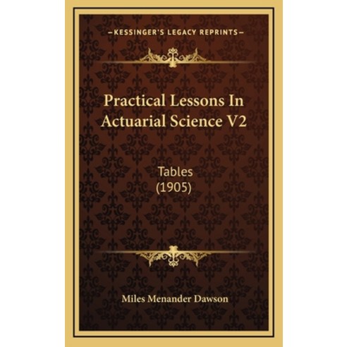 Practical Lessons In Actuarial Science V2: Tables (1905) Hardcover, Kessinger Publishing