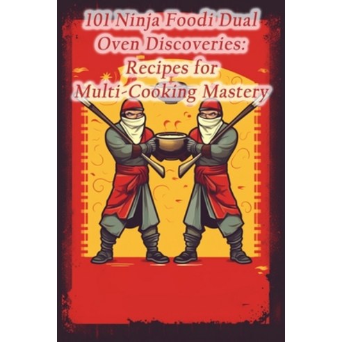 (영문도서) 101 Ninja Foodi Dual Oven Discoveries: Recipes for Multi-Cooking Mastery Paperback, Independently Published, English, 9798864585856