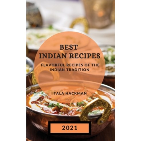 Best Indian Recipes 2021: Flavorful Recipes of the Indian Tradition Hardcover, Tala Hackman, English, 9781801987516