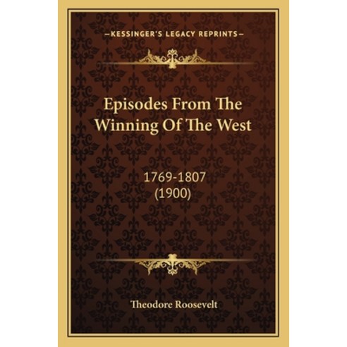 Episodes From The Winning Of The West: 1769-1807 (1900) Paperback, Kessinger Publishing
