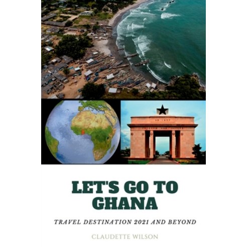 Let''s Go to Ghana: Travel Destination 2021 and Beyond Paperback, Independently Published, English, 9798733170817