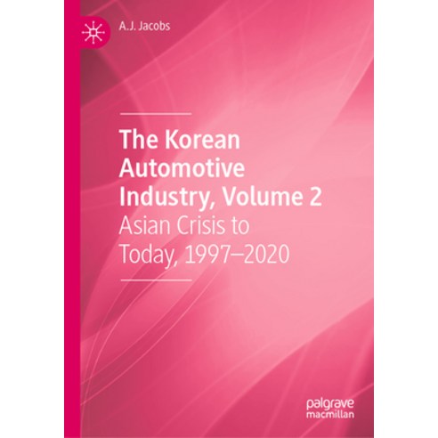(영문도서) The Korean Automotive Industry Volume 2: Asian Crisis to Today 1997-2020 Hardcover, Palgrave MacMillan, English, 9783031364525